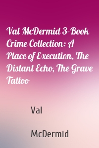 Val McDermid 3-Book Crime Collection: A Place of Execution, The Distant Echo, The Grave Tattoo