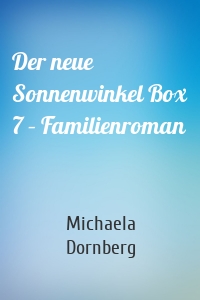 Der neue Sonnenwinkel Box 7 – Familienroman