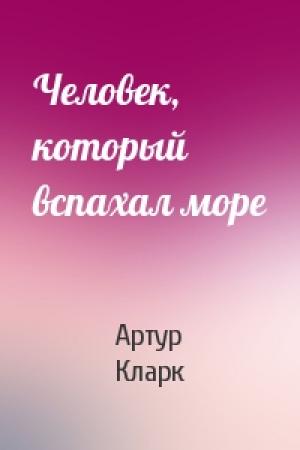 Обложка книги «Человек, который вспахал море» — Артур Кларк