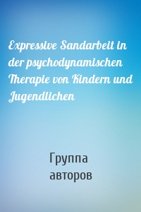 Expressive Sandarbeit in der psychodynamischen Therapie von Kindern und Jugendlichen