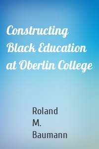 Constructing Black Education at Oberlin College