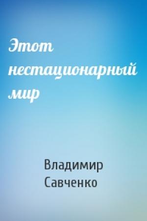Обложка книги «Этот нестационарный мир» — Владимир Савченко
