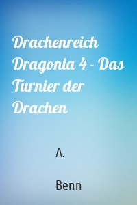 Drachenreich Dragonia 4 - Das Turnier der Drachen