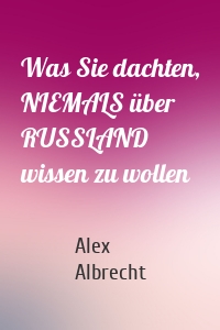 Was Sie dachten, NIEMALS über RUSSLAND wissen zu wollen