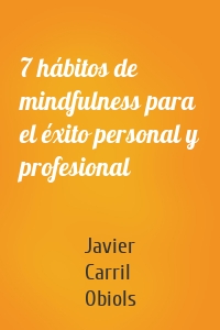 7 hábitos de mindfulness para el éxito personal y profesional