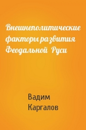 Обложка книги «Внешнеполитические факторы развития феодальной Руси» — Вадим Каргалов