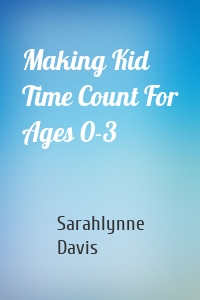 Making Kid Time Count For Ages 0-3