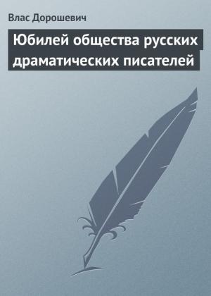 Обложка книги «Юбилей общества русских драматических писателей» — Влас Дорошевич