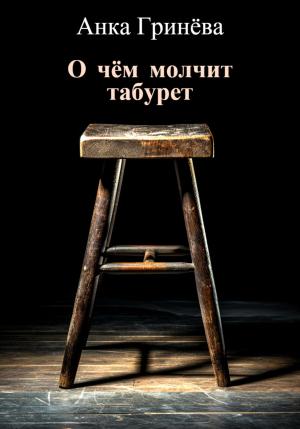 Обложка книги «О чём молчит табурет» — Анка Гринёва
