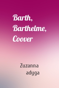 Barth, Barthelme, Coover