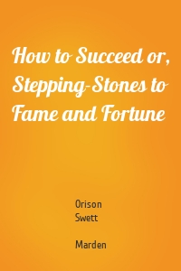 How to Succeed or, Stepping-Stones to Fame and Fortune