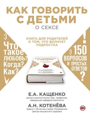 Обложка книги «Как говорить с детьми о сексе. Книга для родителей о том, что волнует подростка» — Анна Котенёва, Евгений Кащенко