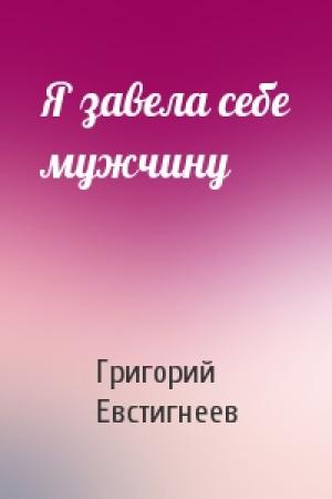 Обложка книги «Я завела себе мужчину» — Григорий Евстигнеев