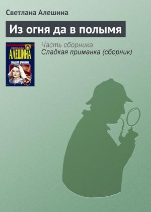 Обложка книги «Из огня да в полымя» — Светлана Алешина