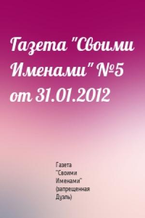 Обложка книги «Газета "Своими Именами" №5 от 31.01.2012» — Газета "Своими Именами" (запрещенная Дуэль)