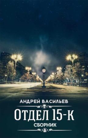 Обложка книги «Отдел 15-К. 2 книги. Компиляция» — Андрей Васильев
