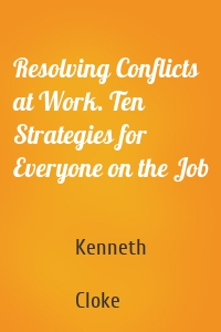 Resolving Conflicts at Work. Ten Strategies for Everyone on the Job