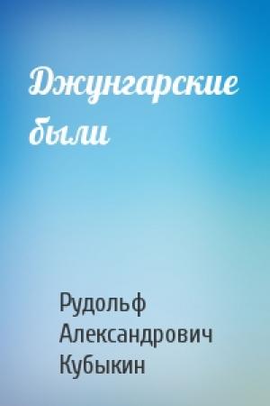 Обложка книги «Джунгарские были» — Рудольф Александрович Кубыкин