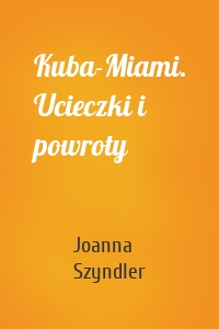 Kuba-Miami. Ucieczki i powroty