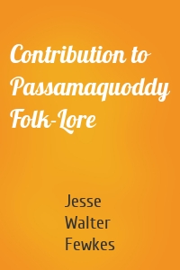 Contribution to Passamaquoddy Folk-Lore