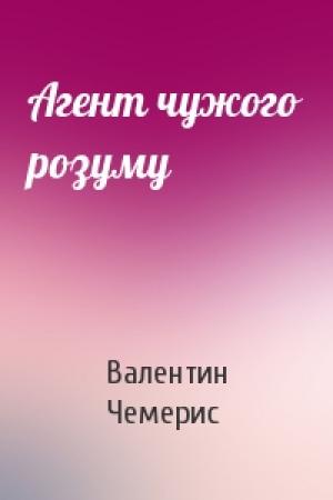 Обложка книги «Агент чужого розуму» — Валентин Лукич Чемерис