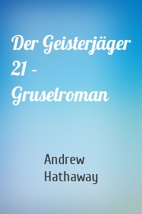 Der Geisterjäger 21 – Gruselroman