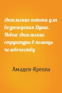 Ангельские потоки для возрождения Души. Новые Ангельские структуры в помощь человечеству