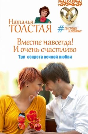 Обложка книги «Вместе навсегда! И очень счастливо. Три секрета вечной любви» — Наталья Толстая