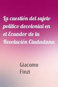 La cuestión del sujeto político decolonial en el Ecuador de la Revolución Ciudadana