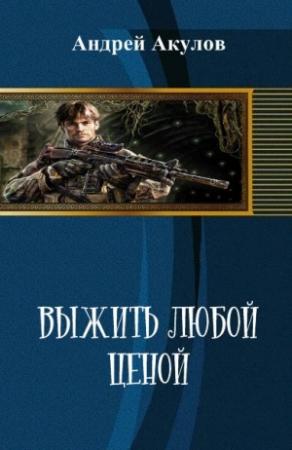 Обложка книги «Выжить любой ценой» — Андрей Акулов