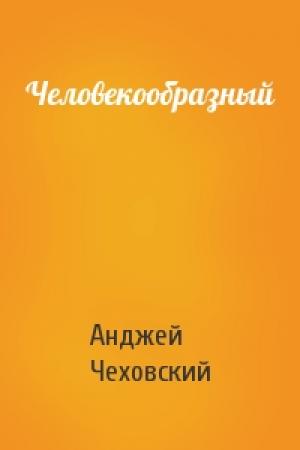 Обложка книги «Человекообразный» — Анджей Чеховский