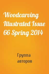 Woodcarving Illustrated Issue 66 Spring 2014