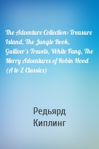 The Adventure Collection: Treasure Island, The Jungle Book, Gulliver's Travels, White Fang, The Merry Adventures of Robin Hood (A to Z Classics)