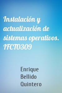 Instalación y actualización de sistemas operativos. IFCT0309