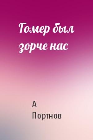 Обложка книги «Гомер был зорче нас» — А Портнов