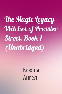 The Magic Legacy - Witches of Pressler Street, Book 1 (Unabridged)