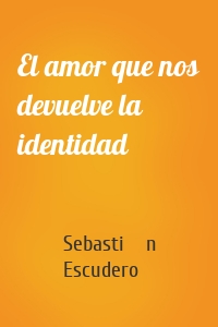 El amor que nos devuelve la identidad