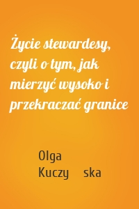 Życie stewardesy, czyli o tym, jak mierzyć wysoko i przekraczać granice