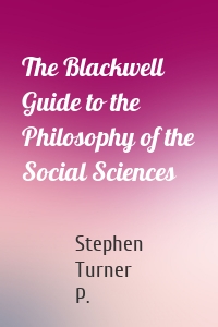 The Blackwell Guide to the Philosophy of the Social Sciences