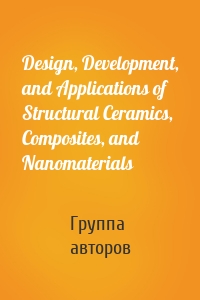 Design, Development, and Applications of Structural Ceramics, Composites, and Nanomaterials