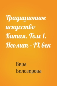 Традиционное искусство Китая. Том 1. Неолит – IX век