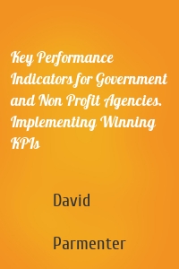 Key Performance Indicators for Government and Non Profit Agencies. Implementing Winning KPIs