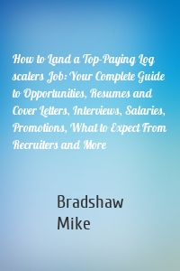 How to Land a Top-Paying Log scalers Job: Your Complete Guide to Opportunities, Resumes and Cover Letters, Interviews, Salaries, Promotions, What to Expect From Recruiters and More