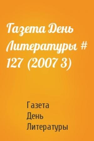 Обложка книги «Газета День Литературы # 127 (2007 3)» — Газета День Литературы