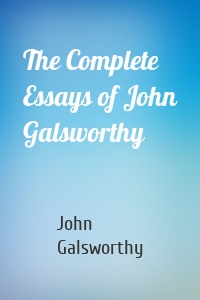 The Complete Essays of John Galsworthy