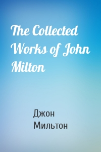 The Collected Works of John Milton