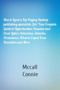 How to Land a Top-Paying Desktop publishing specialists Job: Your Complete Guide to Opportunities, Resumes and Cover Letters, Interviews, Salaries, Promotions, What to Expect From Recruiters and More