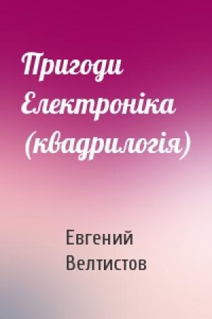 Обложка книги «Пригоди Електроніка (квадрилогія)» — Евгений Серафимович Велтистов