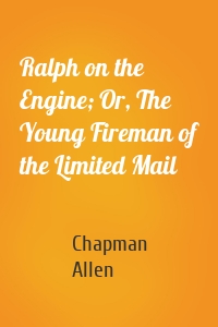 Ralph on the Engine; Or, The Young Fireman of the Limited Mail