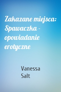 Zakazane miejsca: Spawaczka - opowiadanie erotyczne